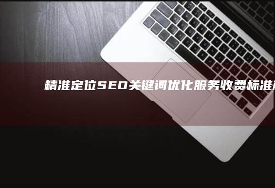 精准定位：SEO关键词优化服务收费标准解析